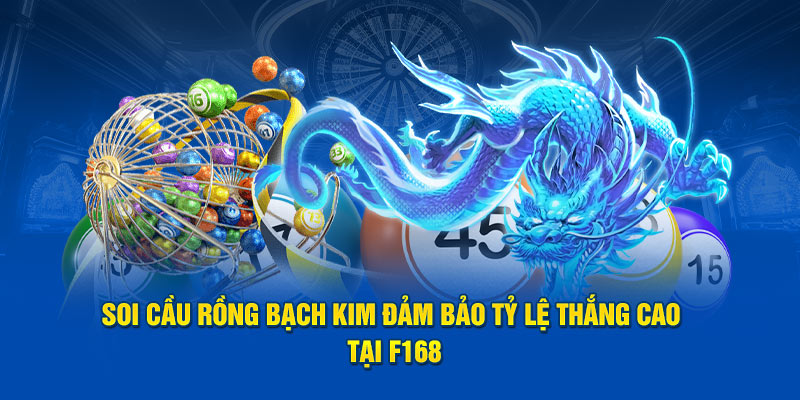 soi-cau-rong-bach-kim-dam-bao-ty-le-thang-cao-tai-f168