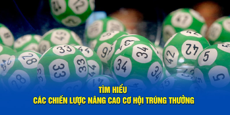 Tìm hiểu các chiến lược nâng cao cơ hội trúng thưởng
